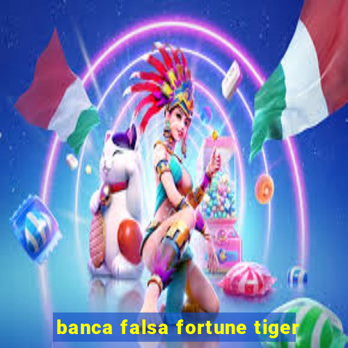 banca falsa fortune tiger